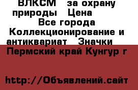 1.1) ВЛКСМ - за охрану природы › Цена ­ 590 - Все города Коллекционирование и антиквариат » Значки   . Пермский край,Кунгур г.